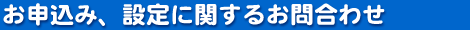 お申込み、設定に関するお問合わせ